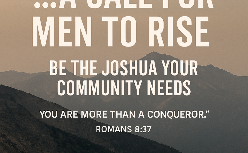A Call for Men to Rise: Be the Joshua Your Community Needs